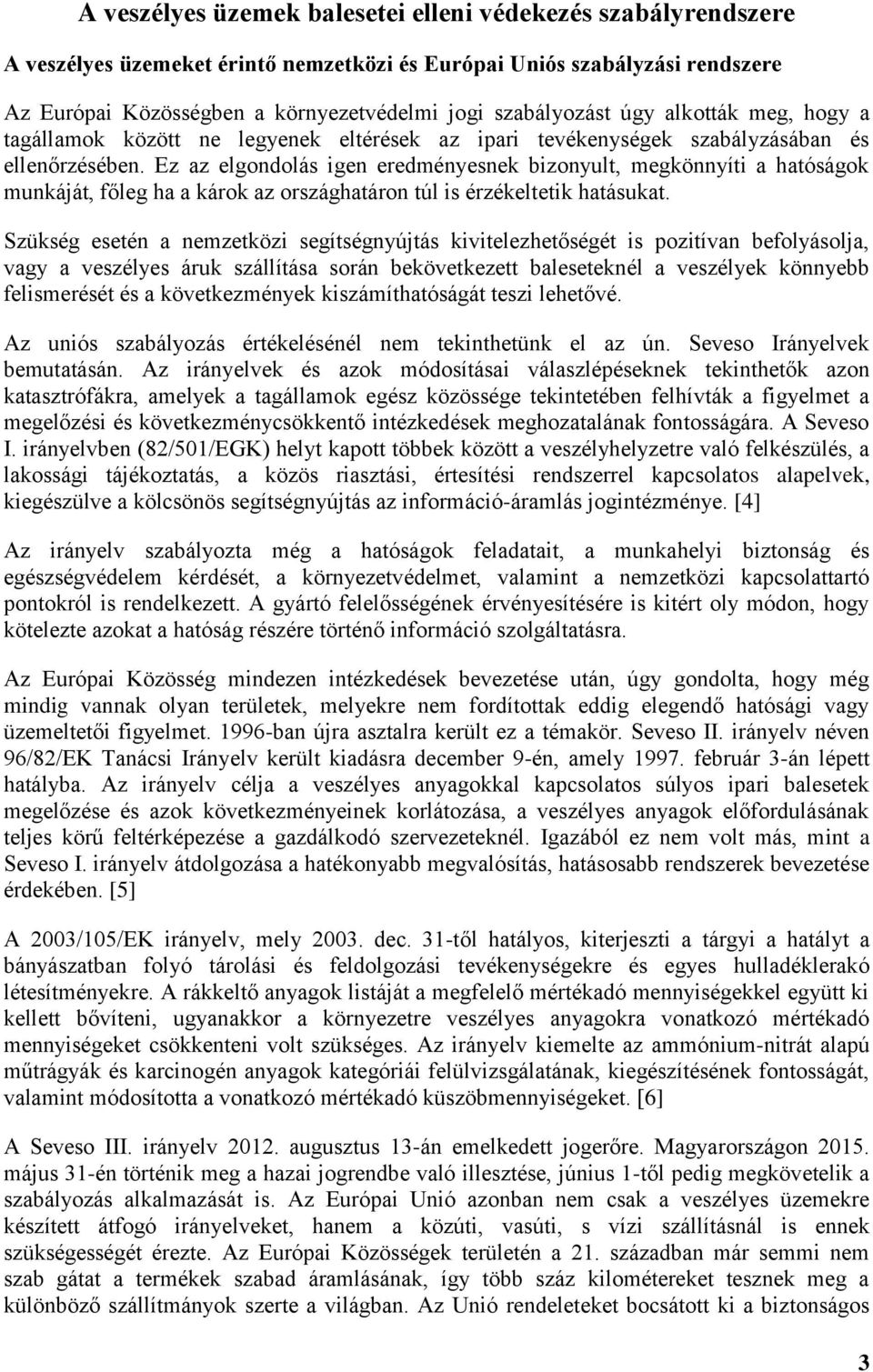 Ez az elgondolás igen eredményesnek bizonyult, megkönnyíti a hatóságok munkáját, főleg ha a károk az országhatáron túl is érzékeltetik hatásukat.