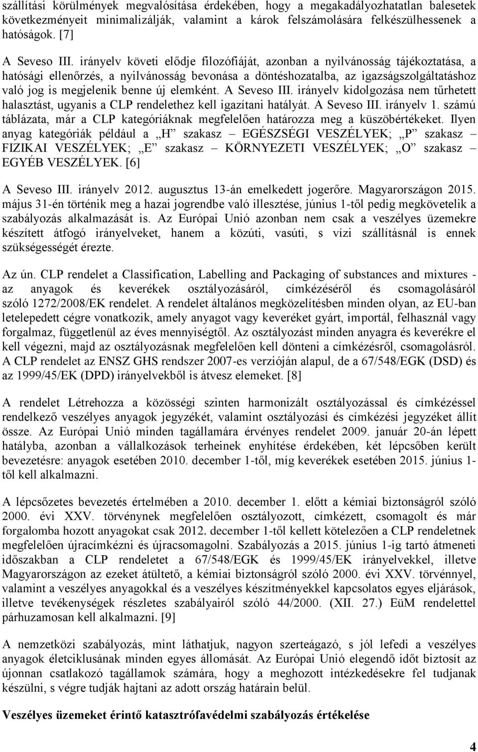 elemként. A Seveso III. irányelv kidolgozása nem tűrhetett halasztást, ugyanis a CLP rendelethez kell igazítani hatályát. A Seveso III. irányelv 1.