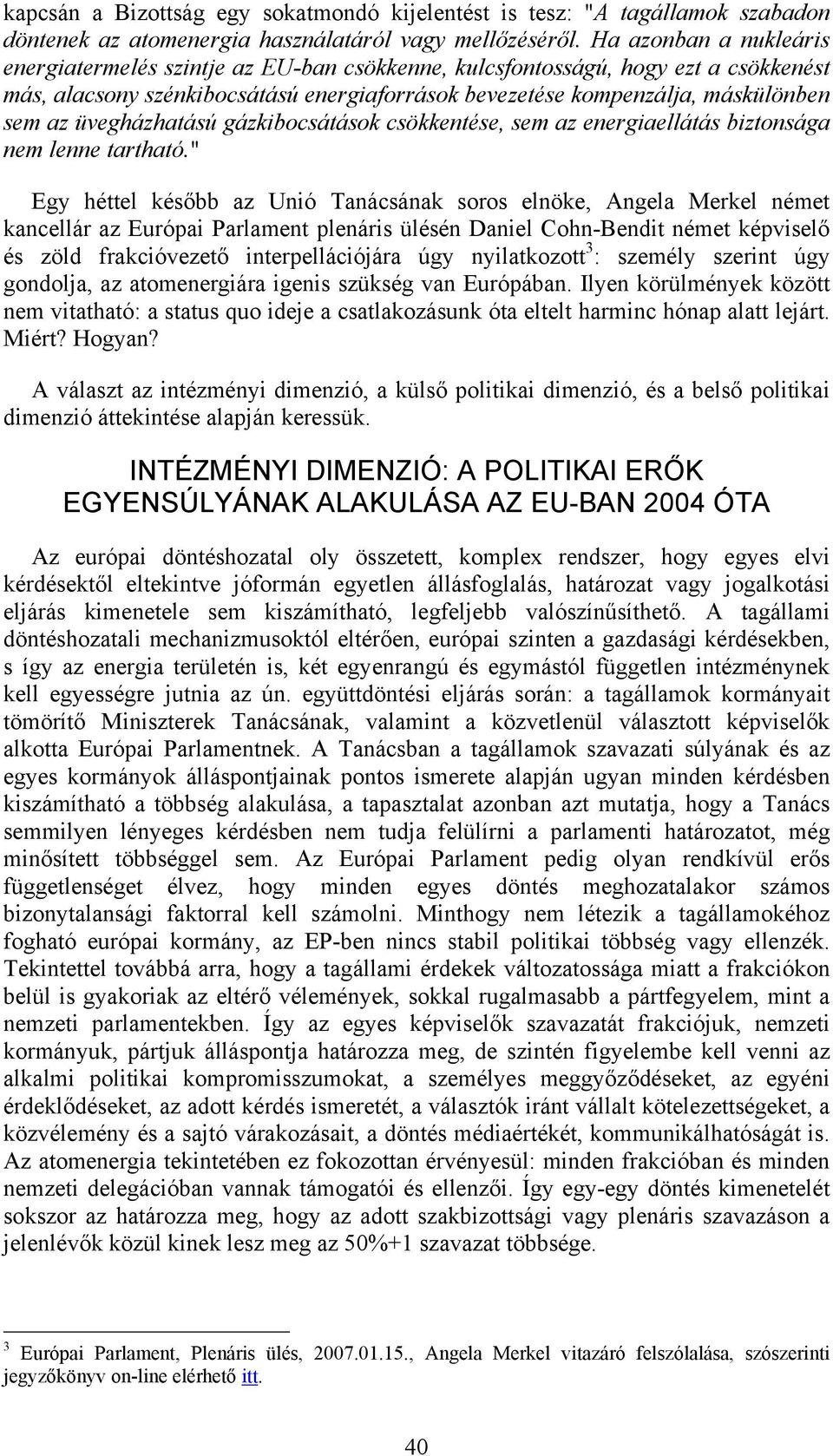 üvegházhatású gázkibocsátások csökkentése, sem az energiaellátás biztonsága nem lenne tartható.