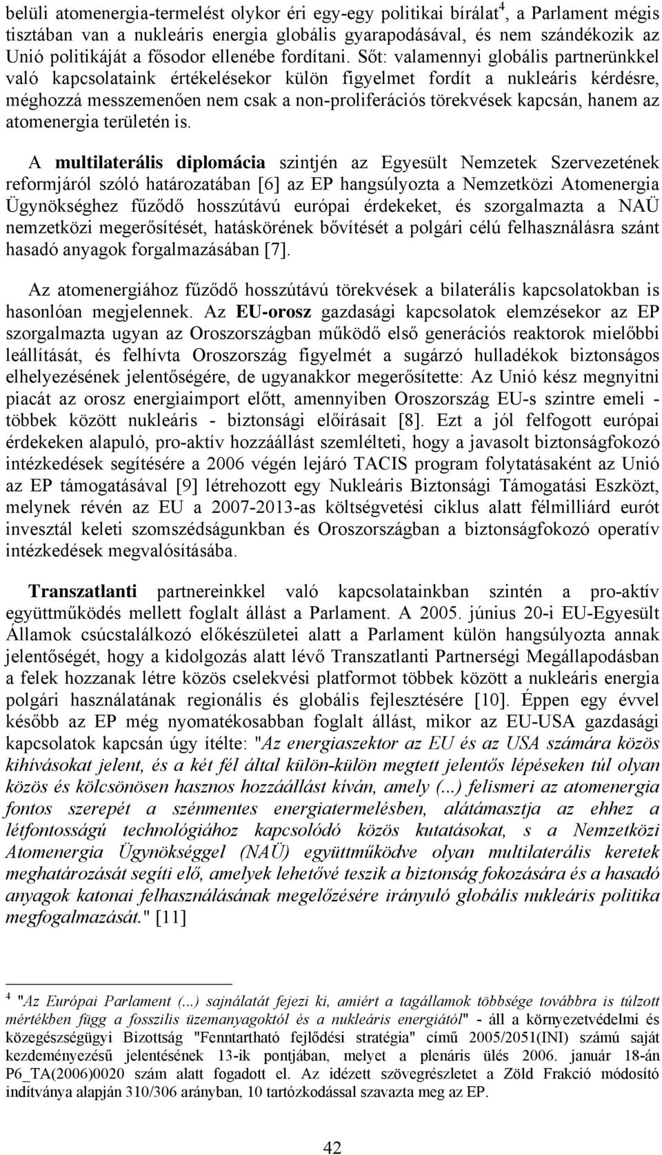 Sőt: valamennyi globális partnerünkkel való kapcsolataink értékelésekor külön figyelmet fordít a nukleáris kérdésre, méghozzá messzemenően nem csak a non-proliferációs törekvések kapcsán, hanem az