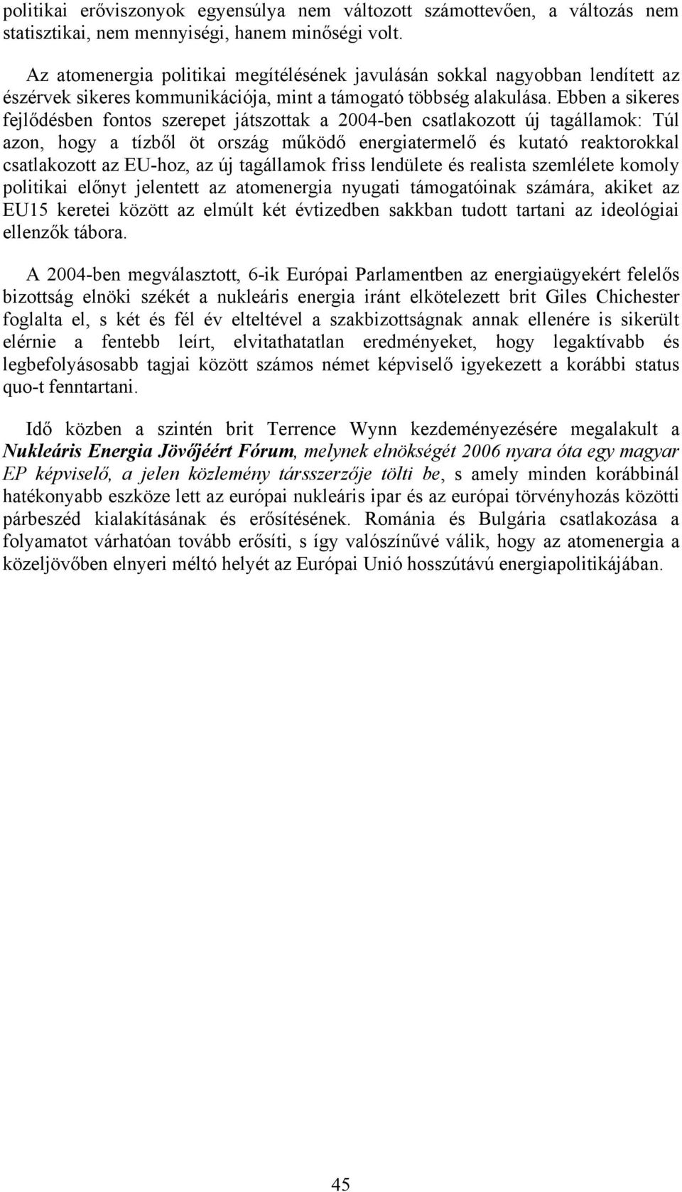 Ebben a sikeres fejlődésben fontos szerepet játszottak a 2004-ben csatlakozott új tagállamok: Túl azon, hogy a tízből öt ország működő energiatermelő és kutató reaktorokkal csatlakozott az EU-hoz, az