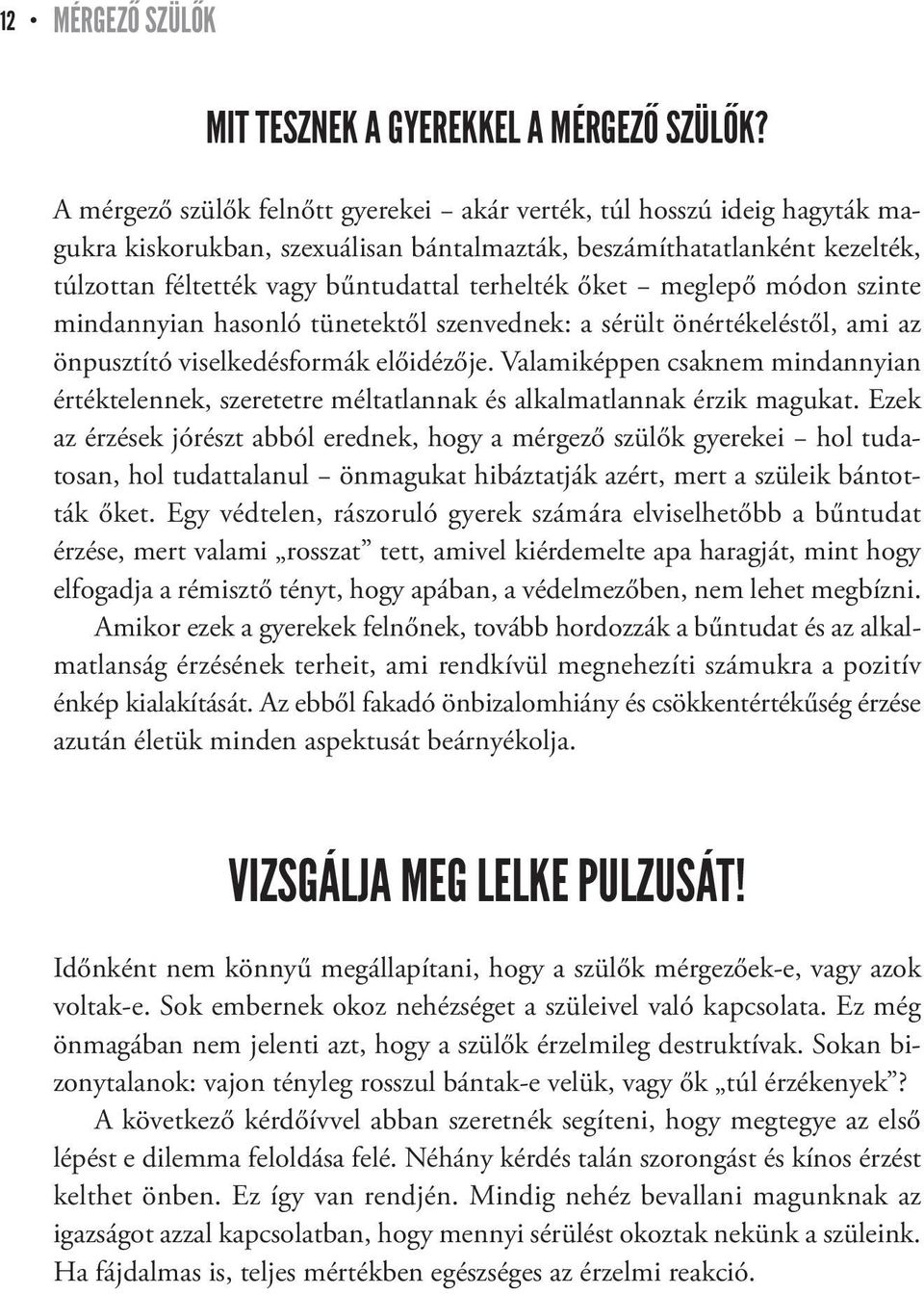 terhelték őket meglepő módon szinte mindannyian hasonló tünetektől szenvednek: a sérült önértékeléstől, ami az önpusztító viselkedésformák előidézője.