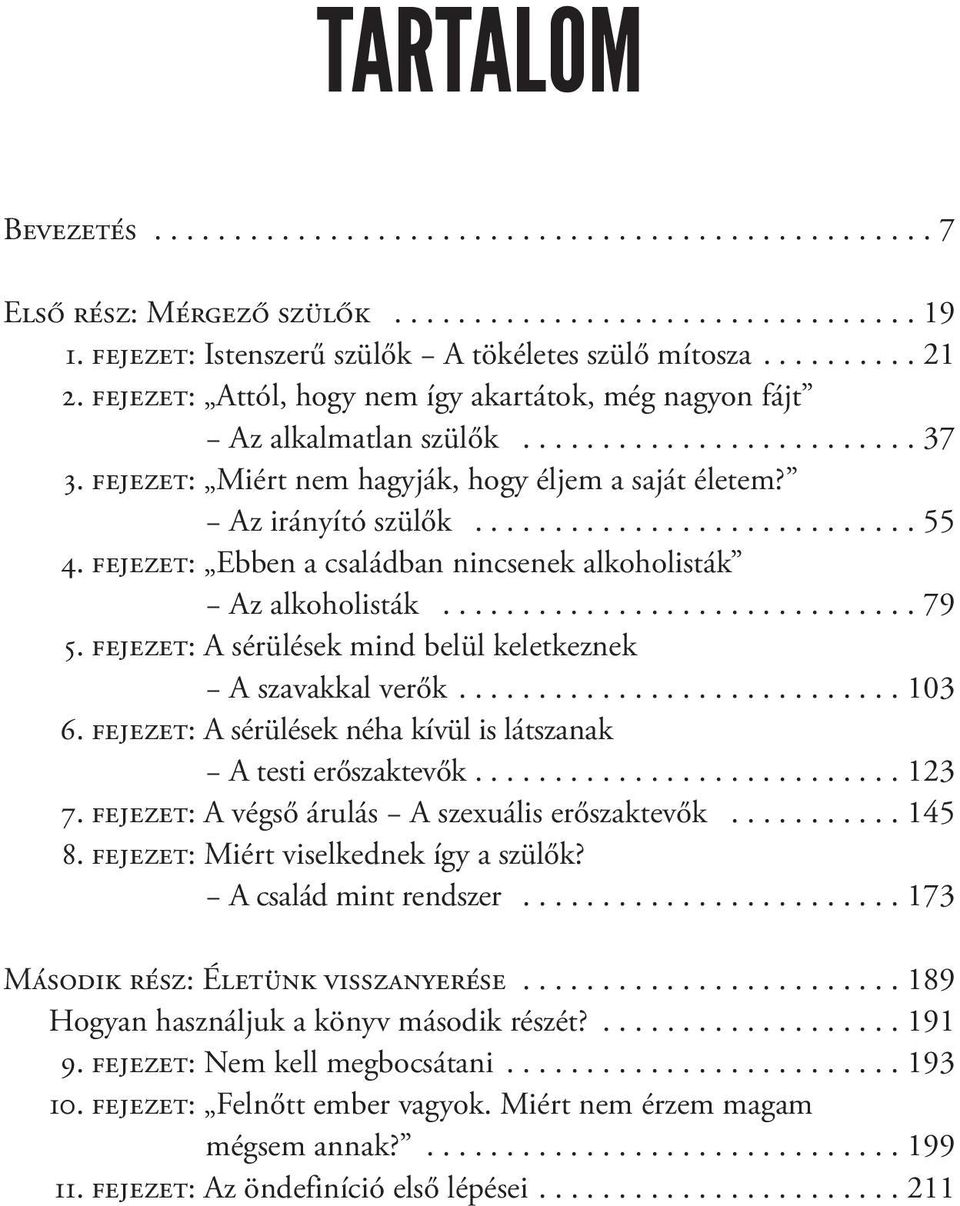 fejezet: Ebben a családban nincsenek alkoholisták Az alkoholisták.............................. 79 5. fejezet: A sérülések mind belül keletkeznek A szavakkal verők............................ 103 6.