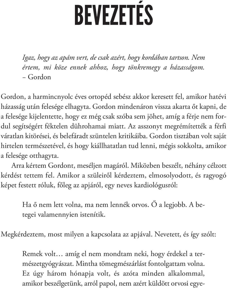 Gordon mindenáron vissza akarta őt kapni, de a felesége kijelentette, hogy ez még csak szóba sem jöhet, amíg a férje nem fordul segítségért féktelen dührohamai miatt.