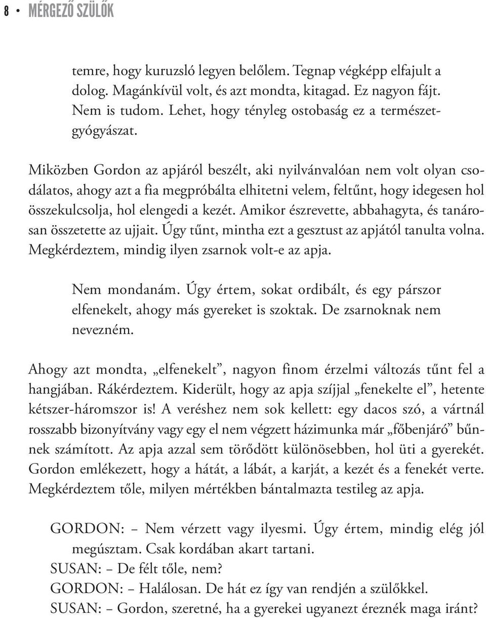 Miközben Gordon az apjáról beszélt, aki nyilvánvalóan nem volt olyan cso - dálatos, ahogy azt a fia megpróbálta elhitetni velem, feltűnt, hogy idegesen hol összekulcsolja, hol elengedi a kezét.