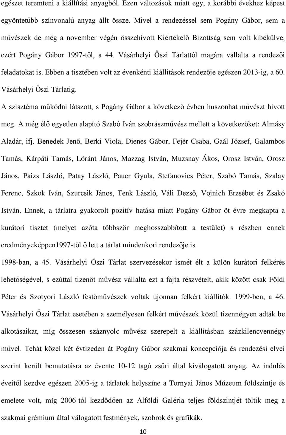 Vásárhelyi Őszi Tárlattól magára vállalta a rendezői feladatokat is. Ebben a tisztében volt az évenkénti kiállítások rendezője egészen 2013-ig, a 60. Vásárhelyi Őszi Tárlatig.