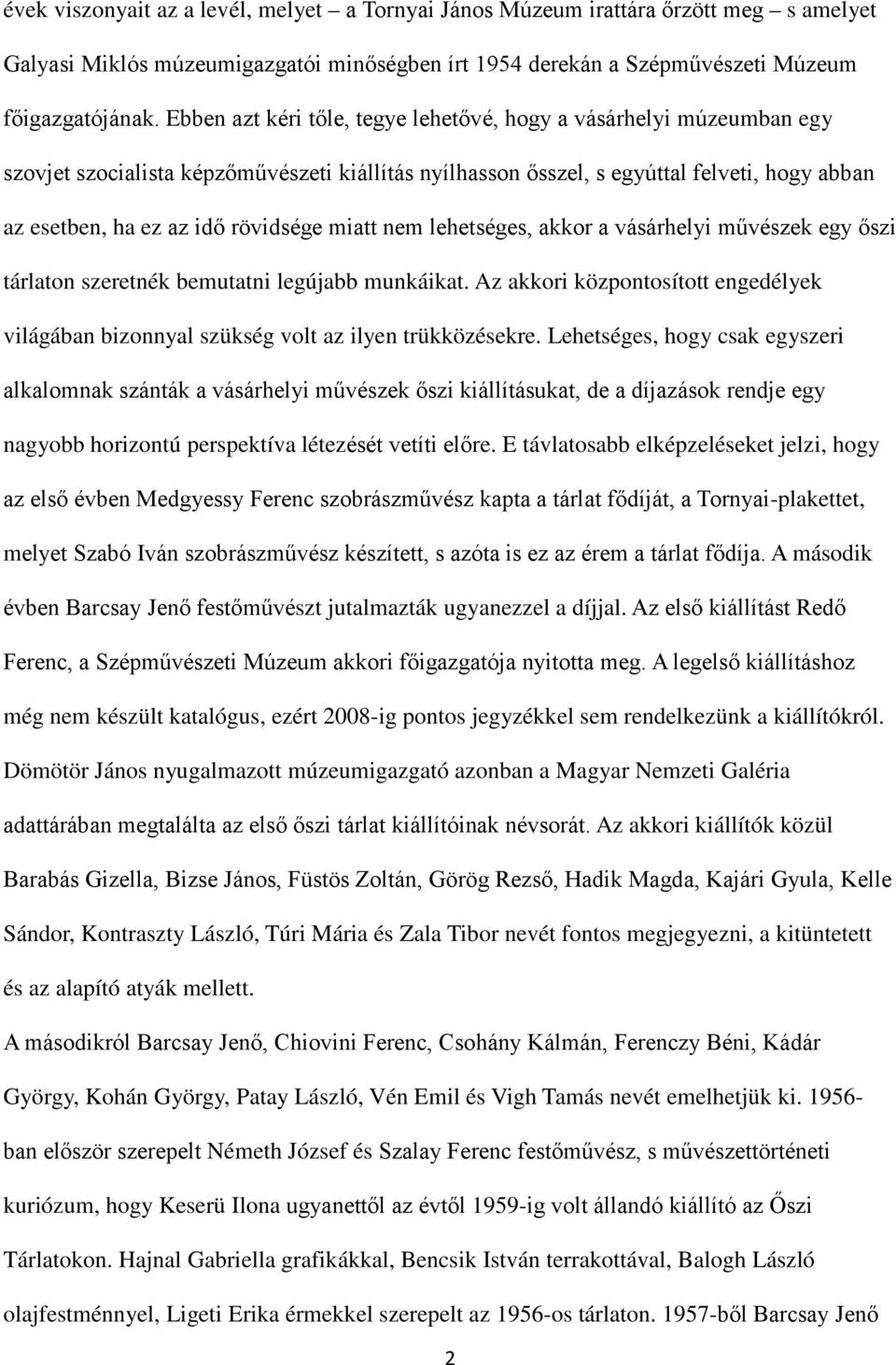 miatt nem lehetséges, akkor a vásárhelyi művészek egy őszi tárlaton szeretnék bemutatni legújabb munkáikat. Az akkori központosított engedélyek világában bizonnyal szükség volt az ilyen trükközésekre.