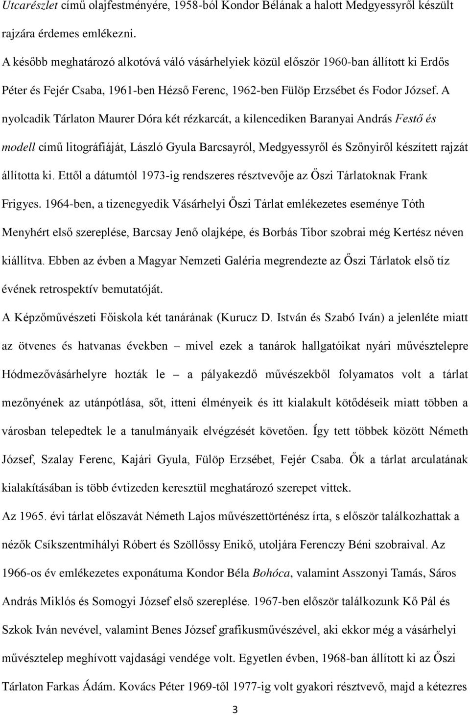 A nyolcadik Tárlaton Maurer Dóra két rézkarcát, a kilencediken Baranyai András Festő és modell című litográfiáját, László Gyula Barcsayról, Medgyessyről és Szőnyiről készített rajzát állította ki.