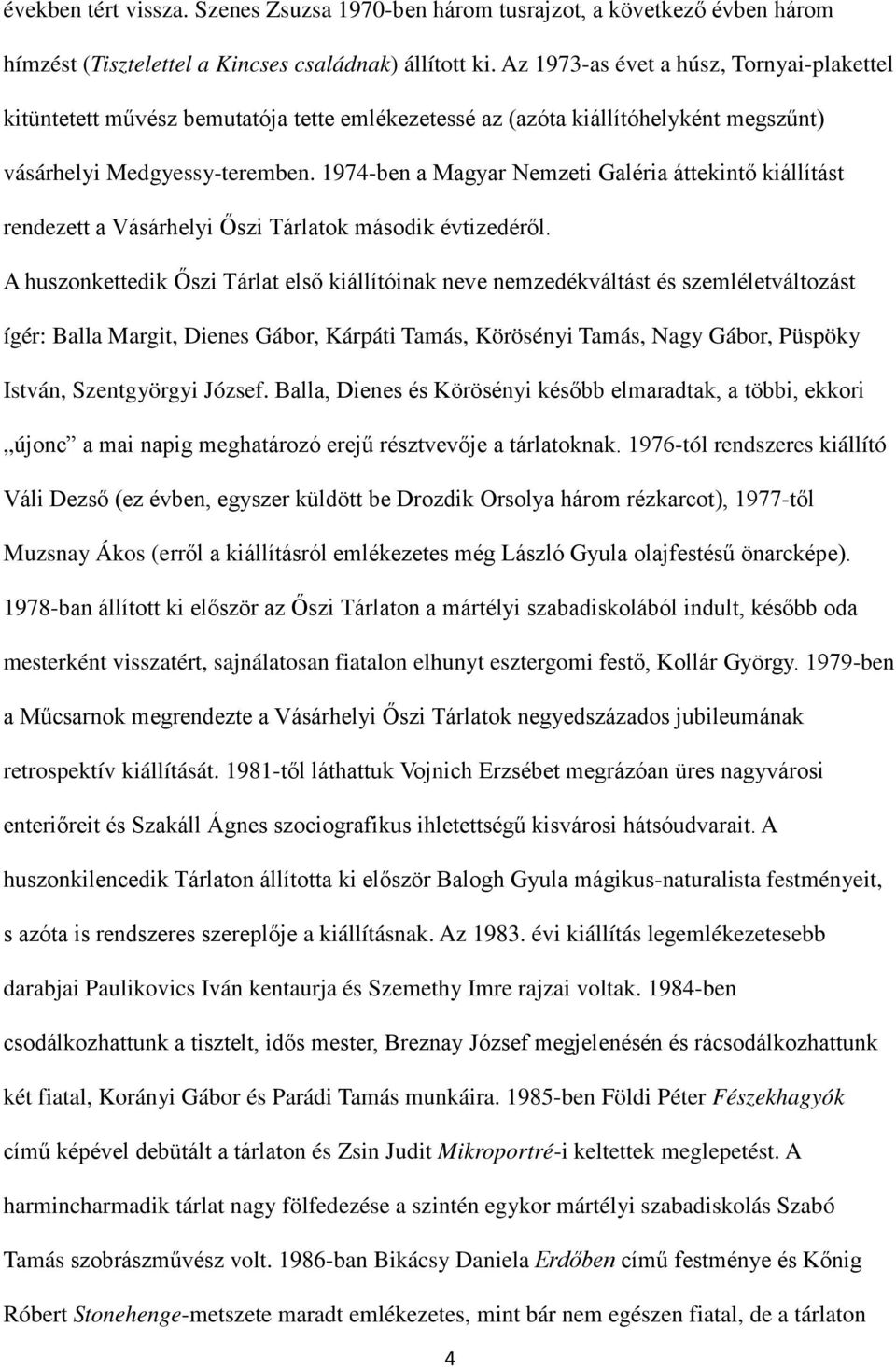 1974-ben a Magyar Nemzeti Galéria áttekintő kiállítást rendezett a Vásárhelyi Őszi Tárlatok második évtizedéről.