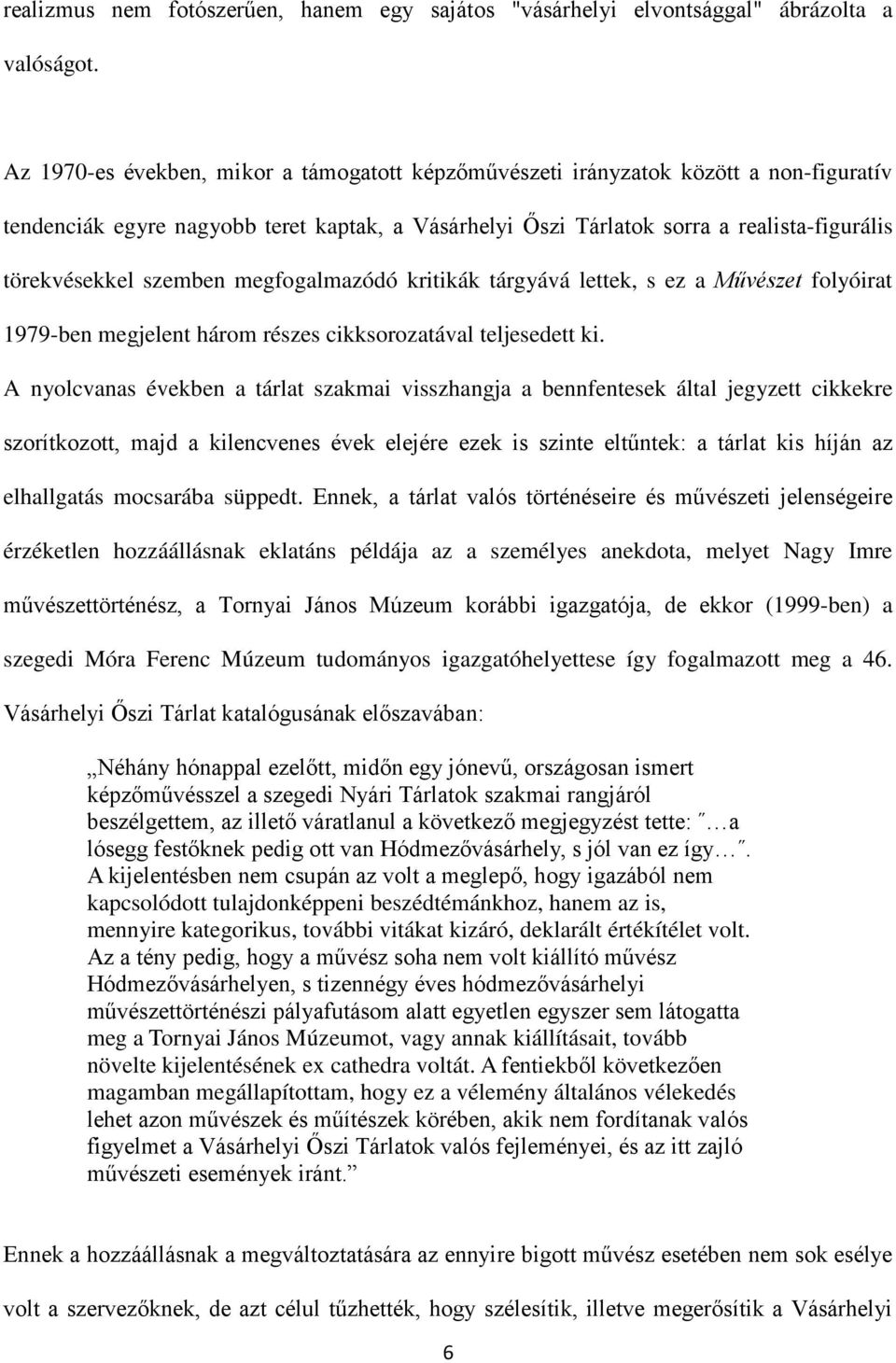 szemben megfogalmazódó kritikák tárgyává lettek, s ez a Művészet folyóirat 1979-ben megjelent három részes cikksorozatával teljesedett ki.