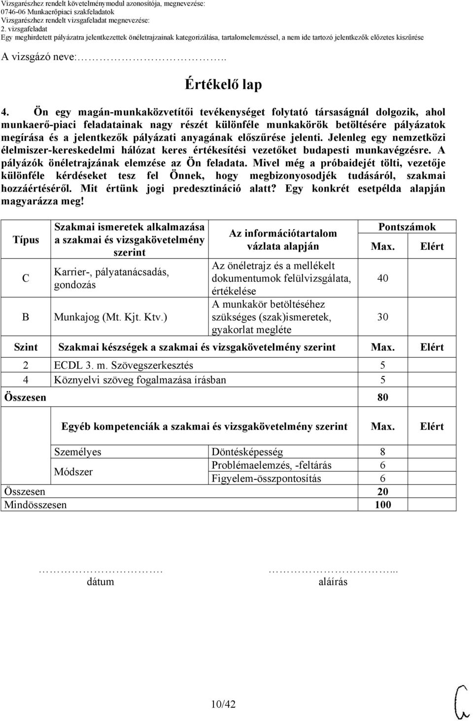 ) Az információtartalom vázlata alapján Az önéletrajz és a mellékelt dokumentumok felülvizsgálata, értékelése A munkakör betöltéséhez szükséges (szak)ismeretek, gyakorlat megléte Pontszámok Max.