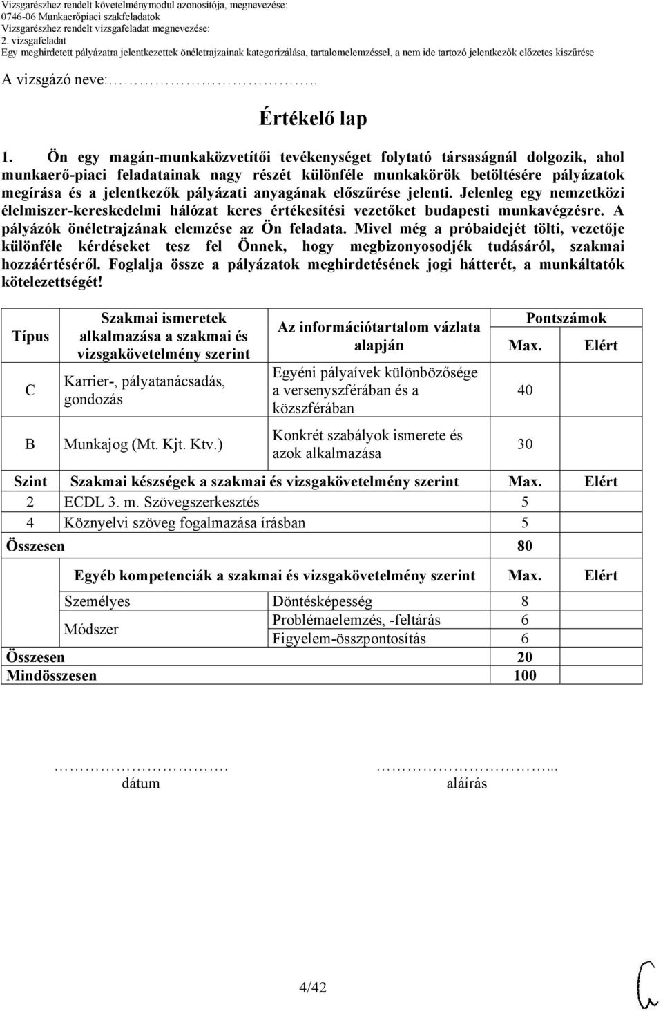 Típus C B Szakmai ismeretek alkalmazása a szakmai és vizsgakövetelmény szerint Karrier-, pályatanácsadás, gondozás Munkajog (Mt. Kjt. Ktv.