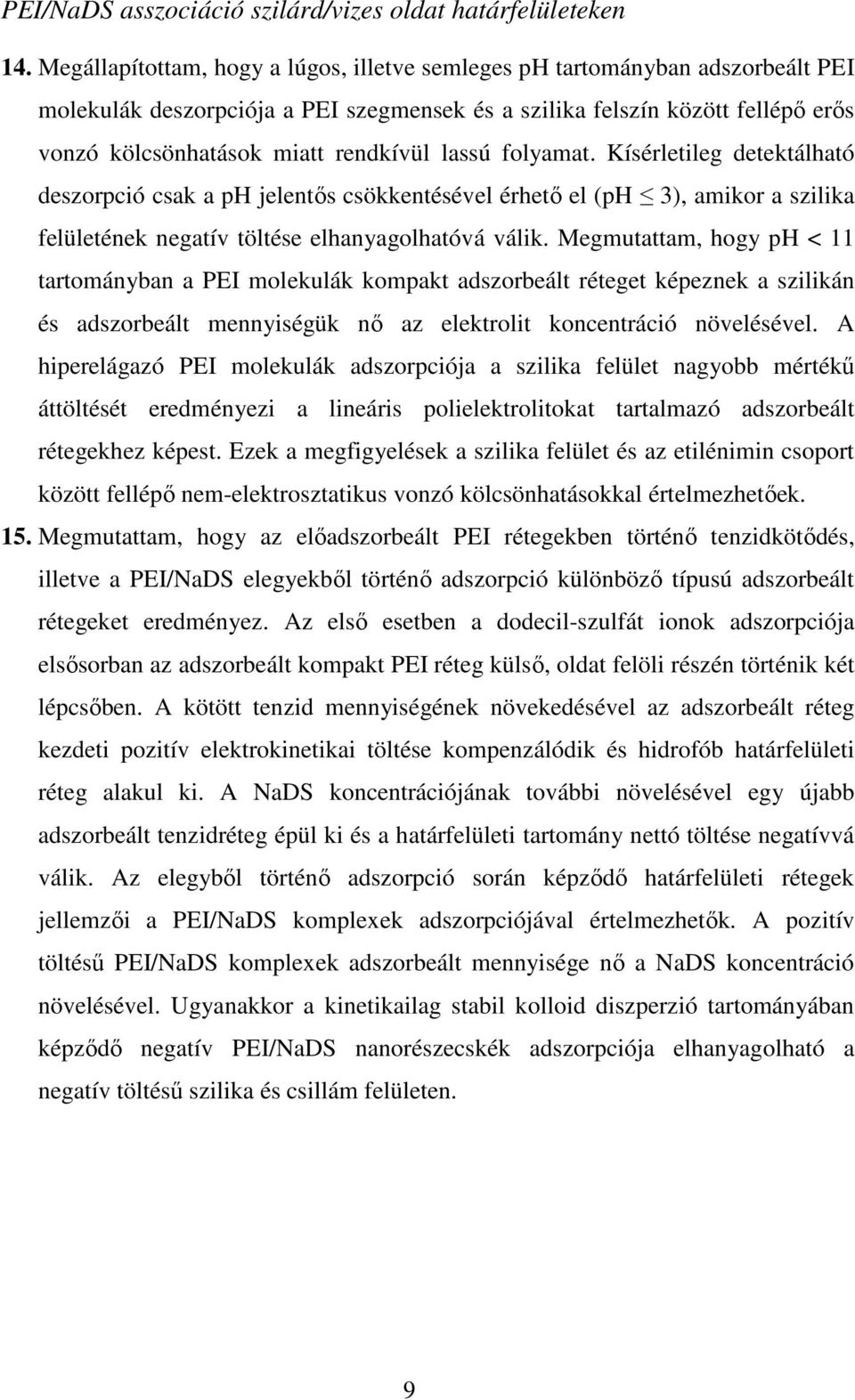 lassú folyamat. Kísérletileg detektálható deszorpció csak a ph jelentıs csökkentésével érhetı el (ph 3), amikor a szilika felületének negatív töltése elhanyagolhatóvá válik.