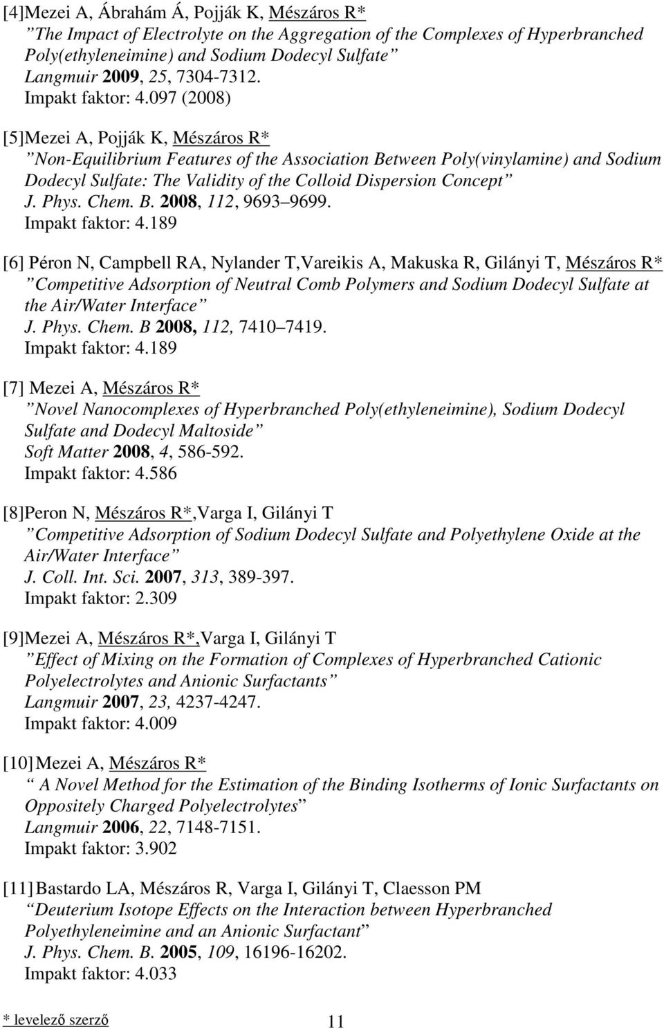 097 (2008) [5] Mezei A, Pojják K, Mészáros R* Non-Equilibrium Features of the Association Between Poly(vinylamine) and Sodium Dodecyl Sulfate: The Validity of the Colloid Dispersion Concept J. Phys.