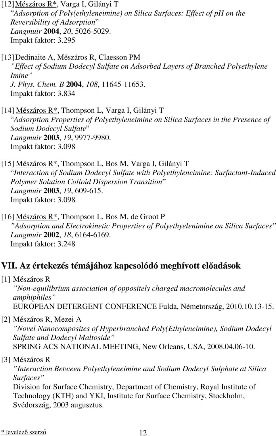 834 [14] Mészáros R*, Thompson L, Varga I, Gilányi T Adsorption Properties of Polyethyleneimine on Silica Surfaces in the Presence of Sodium Dodecyl Sulfate Langmuir 2003, 19, 9977-9980.