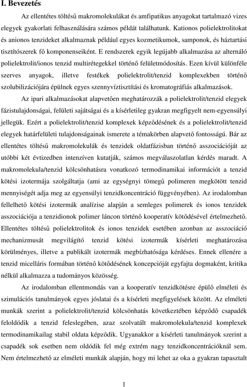 E rendszerek egyik legújabb alkalmazása az alternáló polielektrolit/ionos tenzid multirétegekkel történı felületmódosítás.