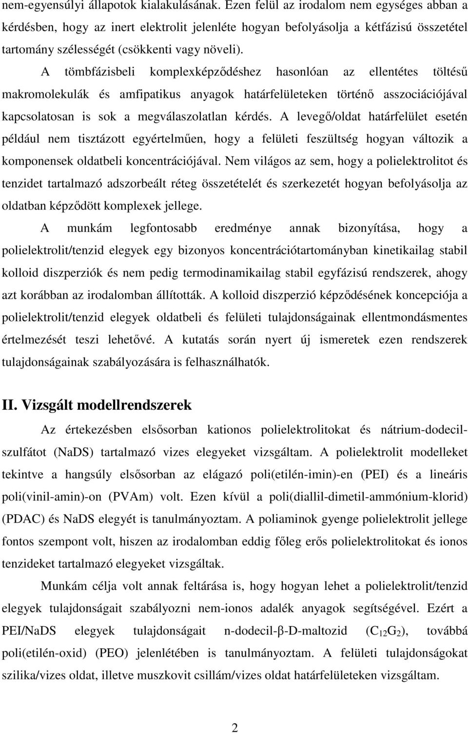 A tömbfázisbeli komplexképzıdéshez hasonlóan az ellentétes töltéső makromolekulák és amfipatikus anyagok határfelületeken történı asszociációjával kapcsolatosan is sok a megválaszolatlan kérdés.