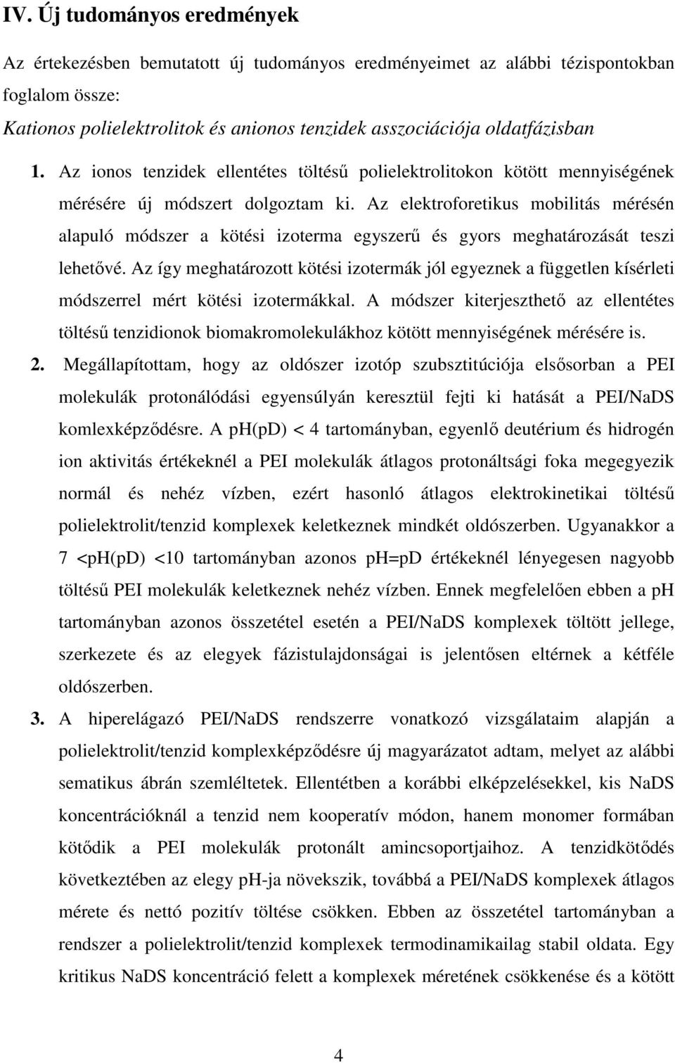 Az elektroforetikus mobilitás mérésén alapuló módszer a kötési izoterma egyszerő és gyors meghatározását teszi lehetıvé.