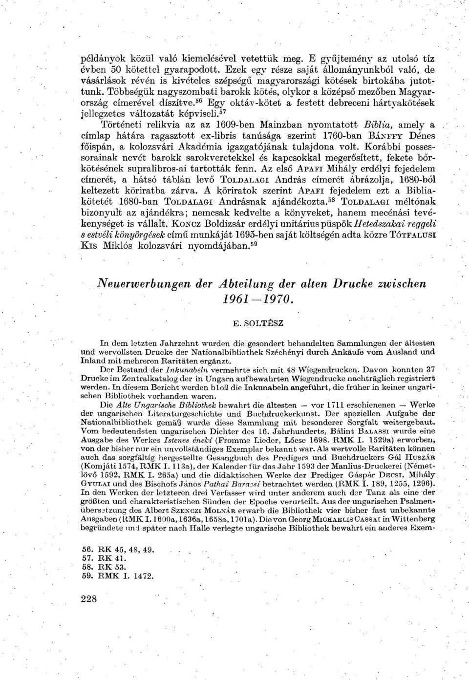 Többségük nagyszombati barokk kötés, olykor a középső mezőben Magyarország címerével díszítve. 56 Egy oktáv-kötet a festett debreceni hártyakötések jellegzetes változatát képviseli.