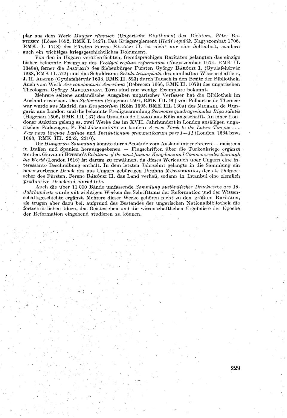 Von den in Ungarn veröffentlichten, fremdsprachigen Raritäten gelangten das einzige bisher bekannte Exemplar des Vectigal regium reformatum (Nagyszombat 1674, RMK II.