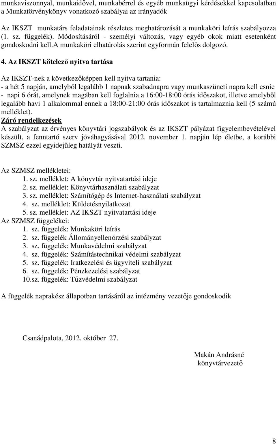 Az IKSZT kötelező nyitva tartása Az IKSZT-nek a következőképpen kell nyitva tartania: - a hét 5 napján, amelyből legalább 1 napnak szabadnapra vagy munkaszüneti napra kell esnie - napi 6 órát,