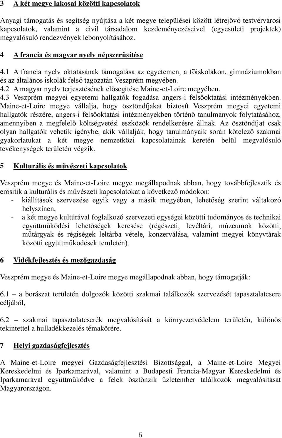 1 A francia nyelv oktatásának támogatása az egyetemen, a főiskolákon, gimnáziumokban és az általános iskolák felső tagozatán Veszprém megyében. 4.