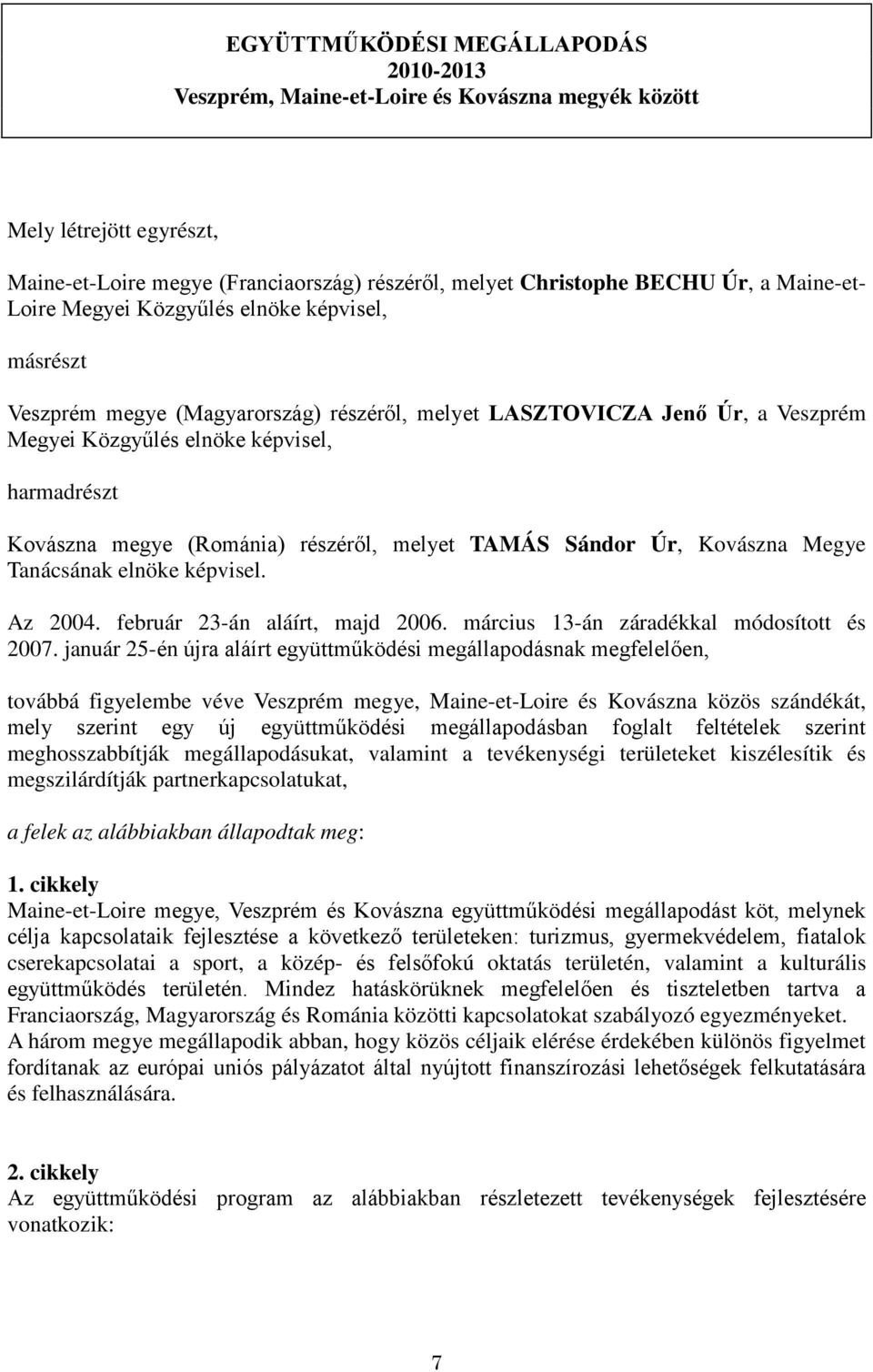 (Románia) részéről, melyet TAMÁS Sándor Úr, Kovászna Megye Tanácsának elnöke képvisel. Az 2004. február 23-án aláírt, majd 2006. március 13-án záradékkal módosított és 2007.