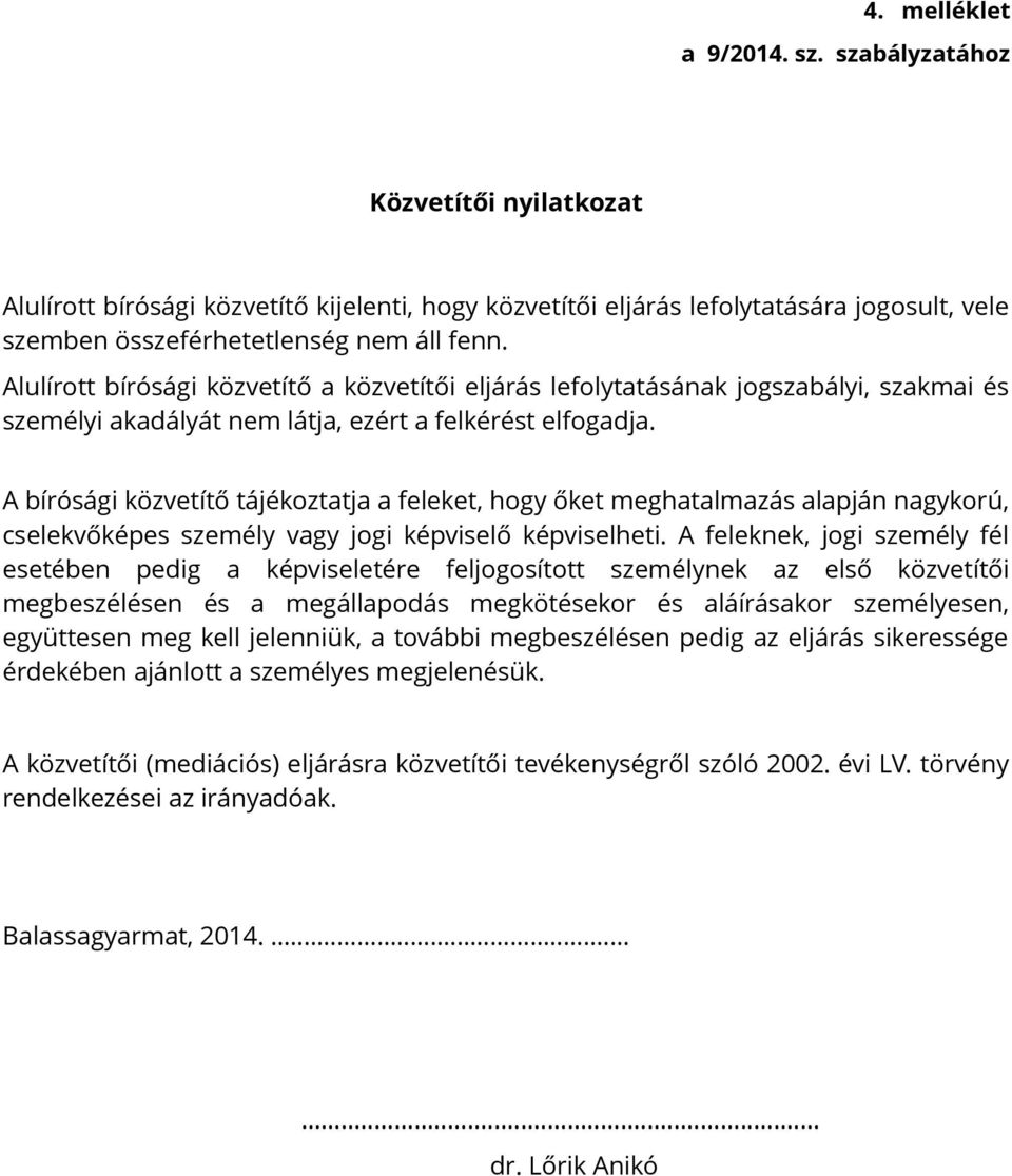 A bírósági közvetítő tájékoztatja a feleket, hogy őket meghatalmazás alapján nagykorú, cselekvőképes személy vagy jogi képviselő képviselheti.