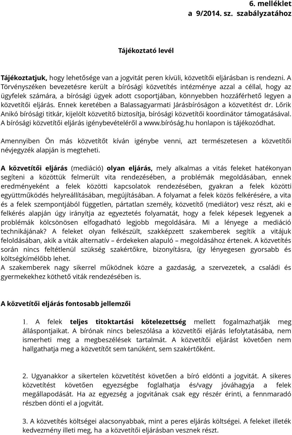 Ennek keretében a Balassagyarmati Járásbíróságon a közvetítést dr. Lőrik Anikó bírósági titkár, kijelölt közvetítő biztosítja, bírósági közvetítői koordinátor támogatásával.