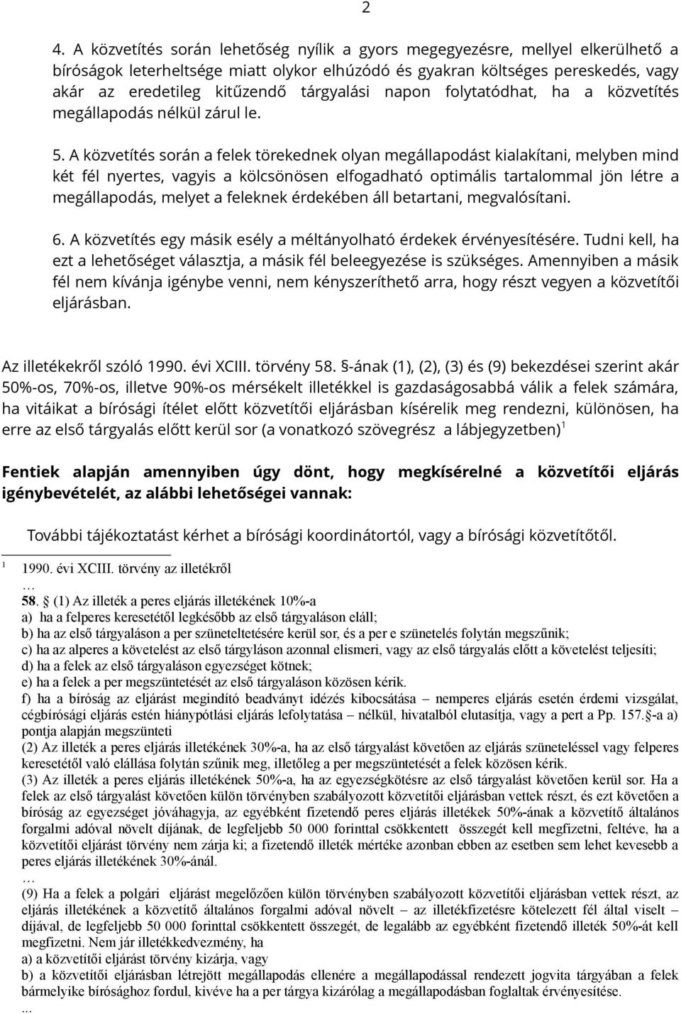 A közvetítés során a felek törekednek olyan megállapodást kialakítani, melyben mind két fél nyertes, vagyis a kölcsönösen elfogadható optimális tartalommal jön létre a megállapodás, melyet a feleknek