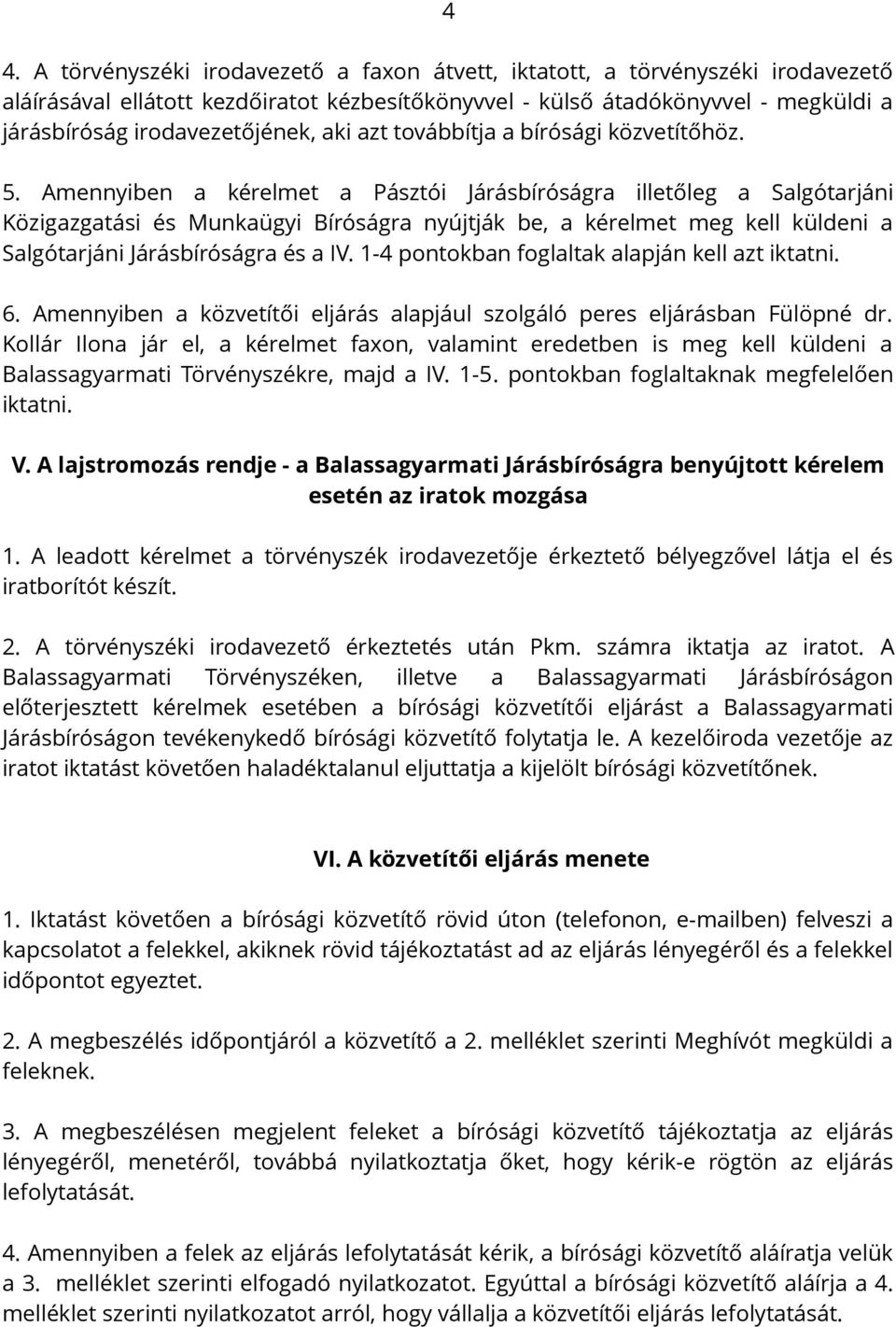 Amennyiben a kérelmet a Pásztói Járásbíróságra illetőleg a Salgótarjáni Közigazgatási és Munkaügyi Bíróságra nyújtják be, a kérelmet meg kell küldeni a Salgótarjáni Járásbíróságra és a IV.