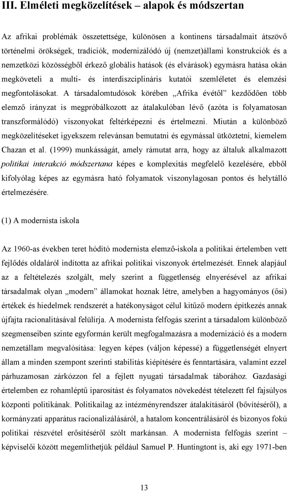 A társadalomtudósok körében Afrika évétől kezdődően több elemző irányzat is megpróbálkozott az átalakulóban lévő (azóta is folyamatosan transzformálódó) viszonyokat feltérképezni és értelmezni.