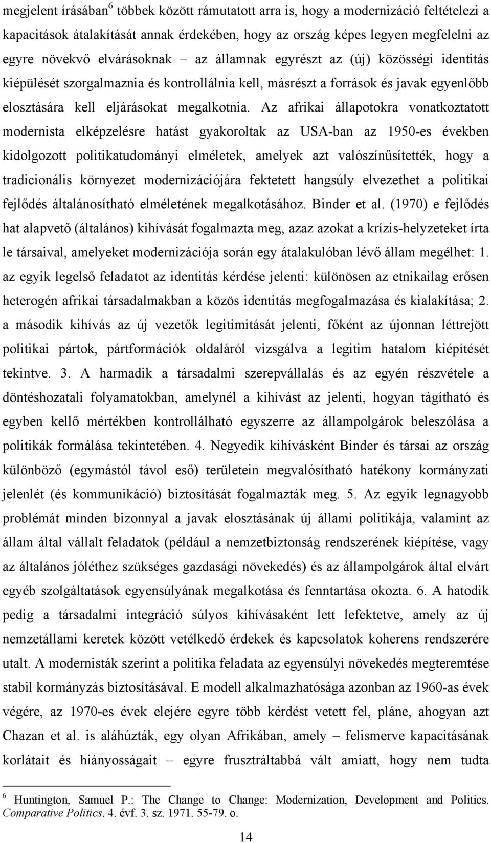 Az afrikai állapotokra vonatkoztatott modernista elképzelésre hatást gyakoroltak az USA-ban az 1950-es években kidolgozott politikatudományi elméletek, amelyek azt valószínűsítették, hogy a