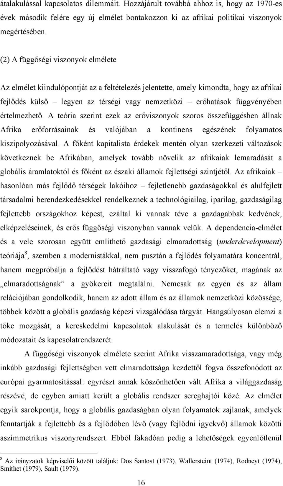 értelmezhető. A teória szerint ezek az erőviszonyok szoros összefüggésben állnak Afrika erőforrásainak és valójában a kontinens egészének folyamatos kiszipolyozásával.