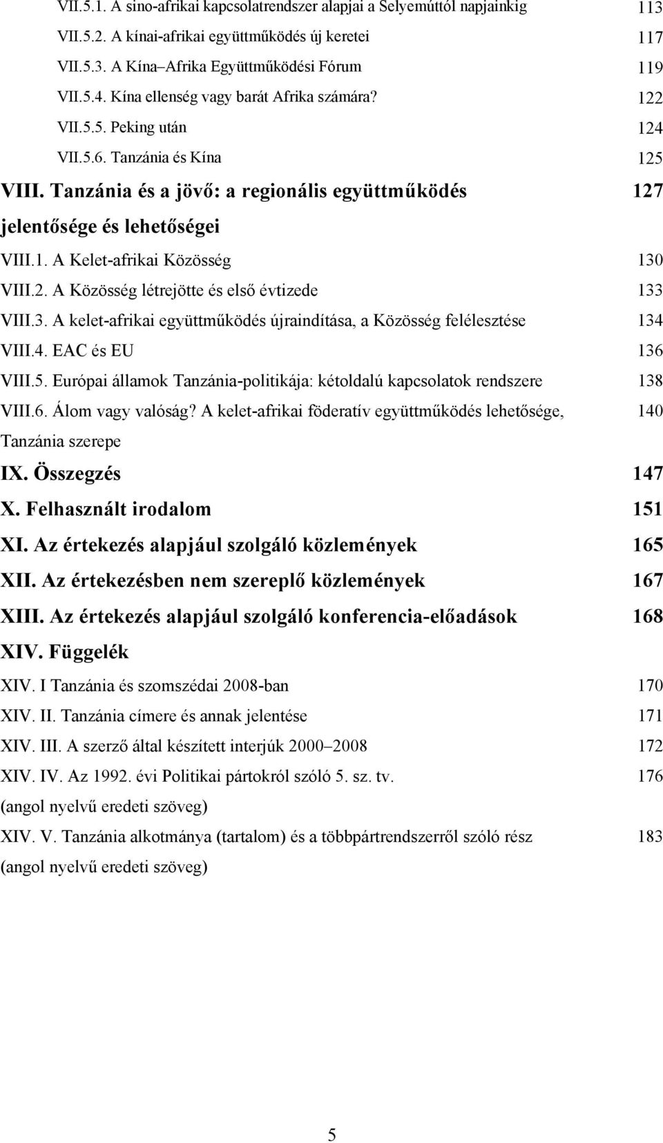 2. A Közösség létrejötte és első évtizede 133 VIII.3. A kelet-afrikai együttműködés újraindítása, a Közösség felélesztése 134 VIII.4. EAC és EU 136 VIII.5.