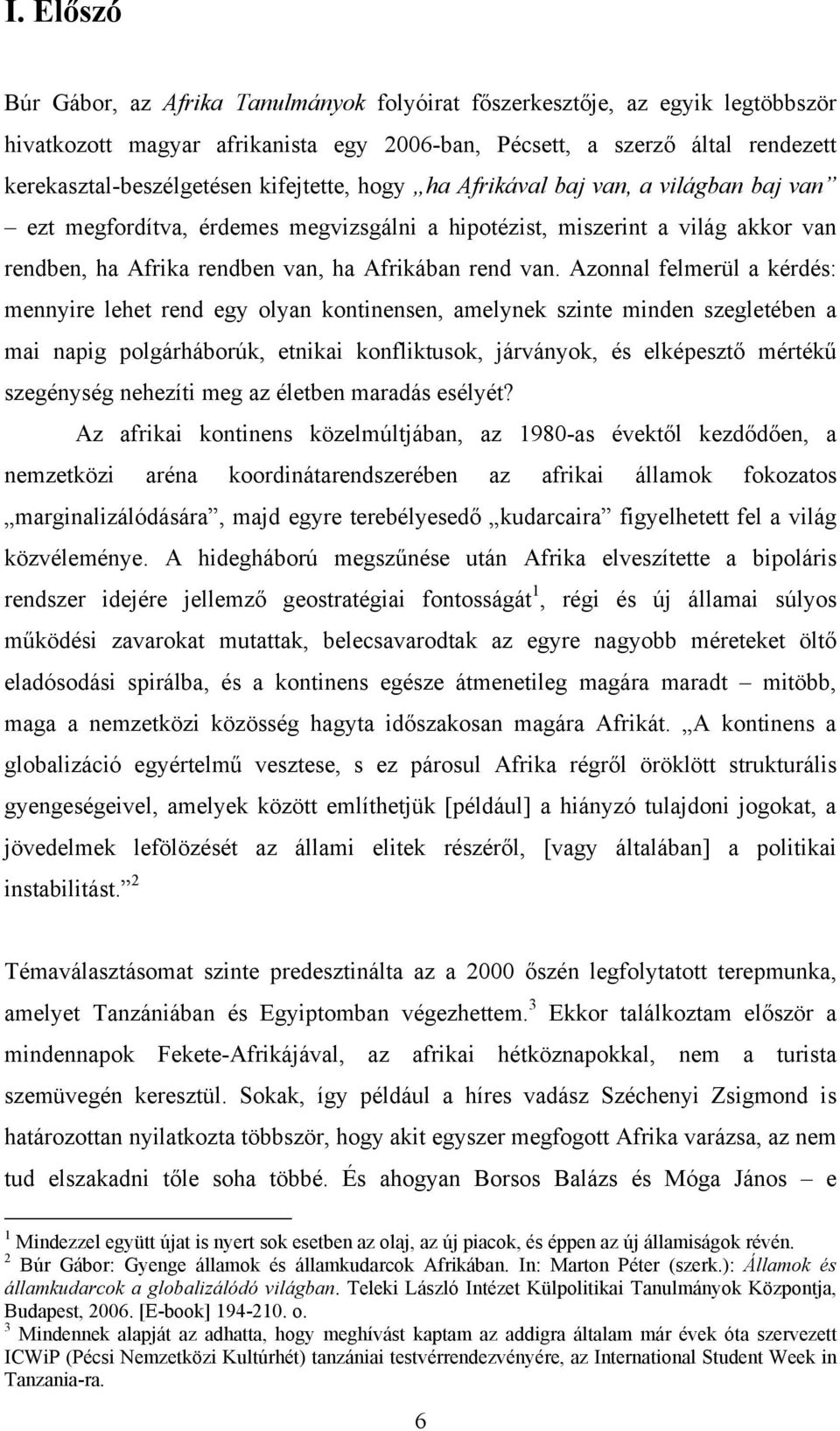 Azonnal felmerül a kérdés: mennyire lehet rend egy olyan kontinensen, amelynek szinte minden szegletében a mai napig polgárháborúk, etnikai konfliktusok, járványok, és elképesztő mértékű szegénység