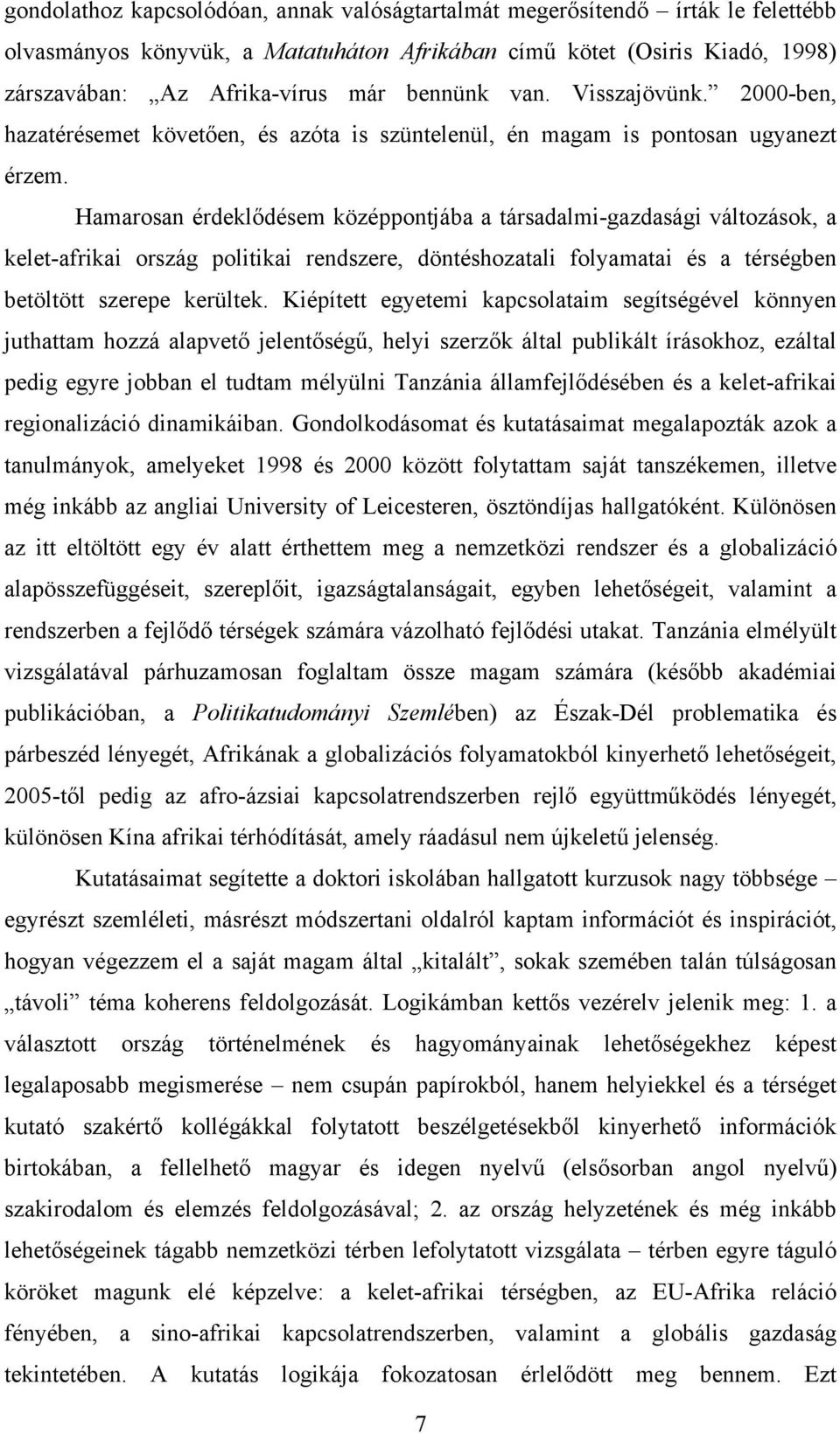 Hamarosan érdeklődésem középpontjába a társadalmi-gazdasági változások, a kelet-afrikai ország politikai rendszere, döntéshozatali folyamatai és a térségben betöltött szerepe kerültek.