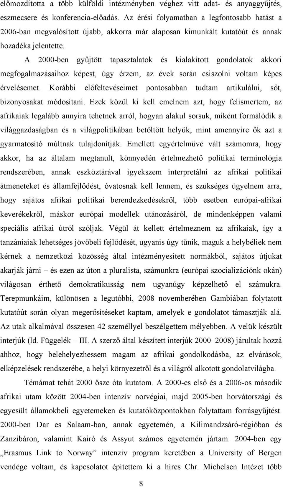 A 2000-ben gyűjtött tapasztalatok és kialakított gondolatok akkori megfogalmazásaihoz képest, úgy érzem, az évek során csiszolni voltam képes érvelésemet.