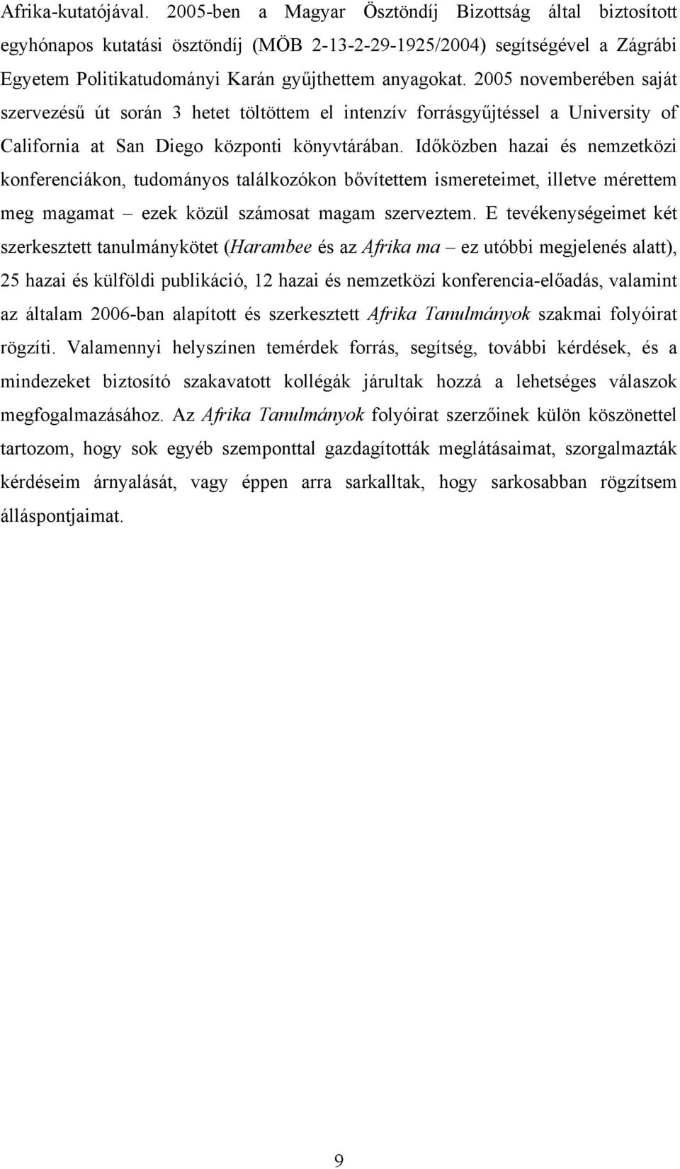 2005 novemberében saját szervezésű út során 3 hetet töltöttem el intenzív forrásgyűjtéssel a University of California at San Diego központi könyvtárában.