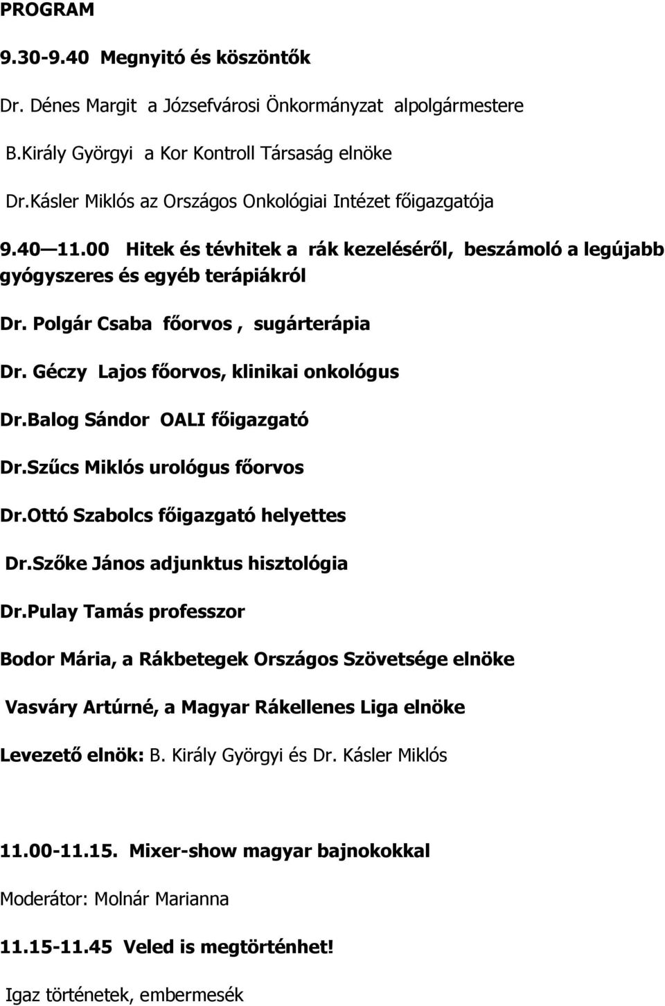 Polgár Csaba főorvos, sugárterápia Dr. Géczy Lajos főorvos, klinikai onkológus Dr.Balog Sándor OALI főigazgató Dr.Szűcs Miklós urológus főorvos Dr.Ottó Szabolcs főigazgató helyettes Dr.