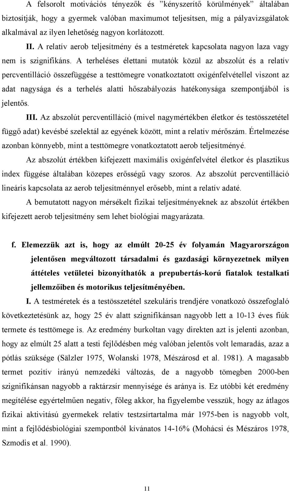 A terheléses élettani mutatók közül az abszolút és a relatív percventilláció összefüggése a testtömegre vonatkoztatott oxigénfelvétellel viszont az adat nagysága és a terhelés alatti hőszabályozás