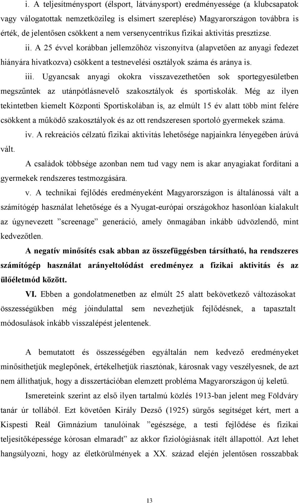 iii. Ugyancsak anyagi okokra visszavezethetően sok sportegyesületben megszűntek az utánpótlásnevelő szakosztályok és sportiskolák.