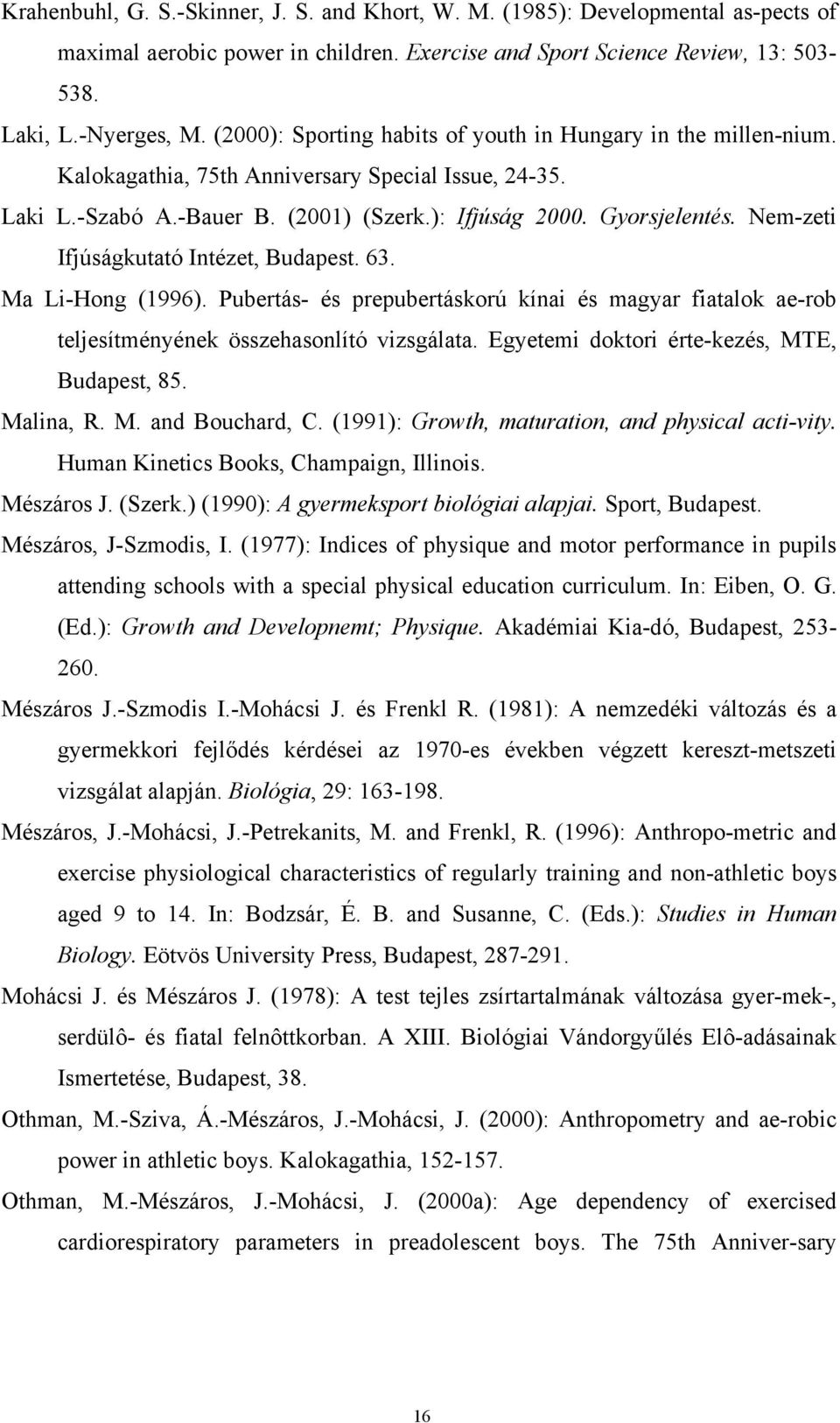 Nem-zeti Ifjúságkutató Intézet, Budapest. 63. Ma Li-Hong (1996). Pubertás- és prepubertáskorú kínai és magyar fiatalok ae-rob teljesítményének összehasonlító vizsgálata.