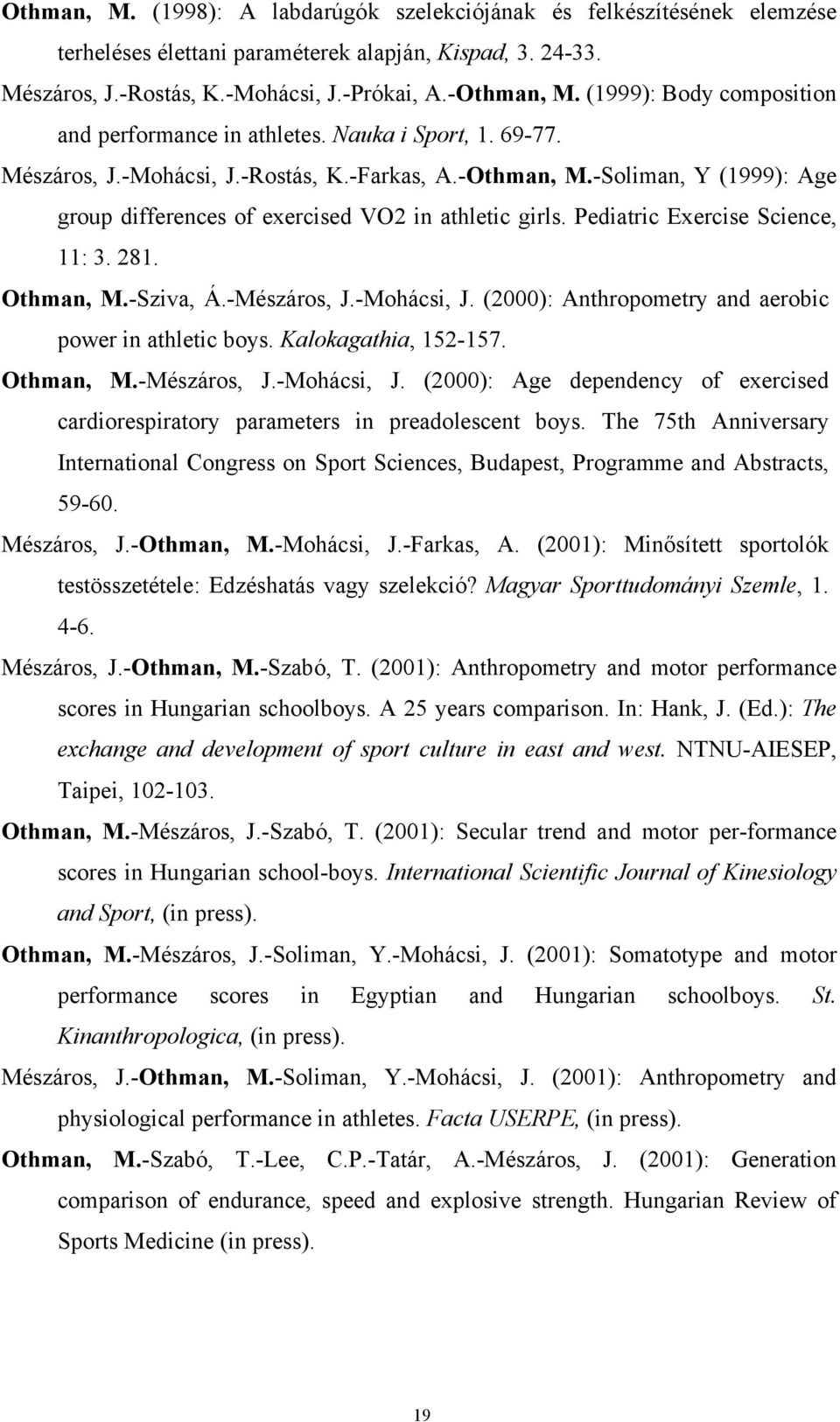 -Soliman, Y (1999): Age group differences of exercised VO2 in athletic girls. Pediatric Exercise Science, 11: 3. 281. Othman, M.-Sziva, Á.-Mészáros, J.-Mohácsi, J.