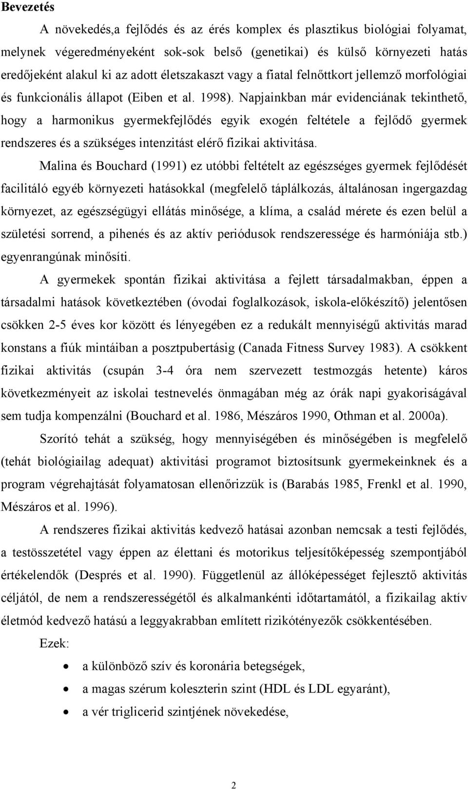 Napjainkban már evidenciának tekinthető, hogy a harmonikus gyermekfejlődés egyik exogén feltétele a fejlődő gyermek rendszeres és a szükséges intenzitást elérő fizikai aktivitása.