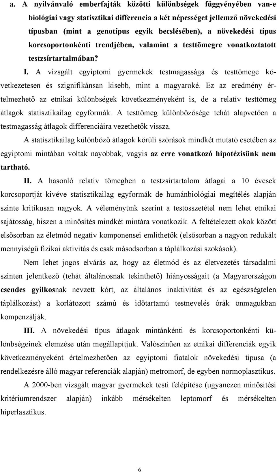 A vizsgált egyiptomi gyermekek testmagassága és testtömege következetesen és szignifikánsan kisebb, mint a magyaroké.