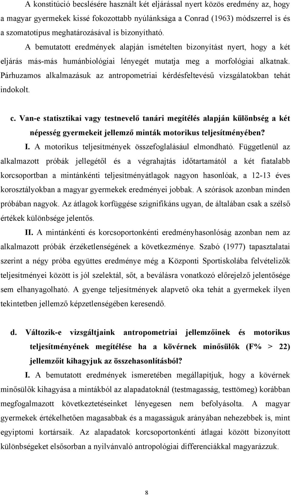 Párhuzamos alkalmazásuk az antropometriai kérdésfeltevésű vizsgálatokban tehát indokolt. c.