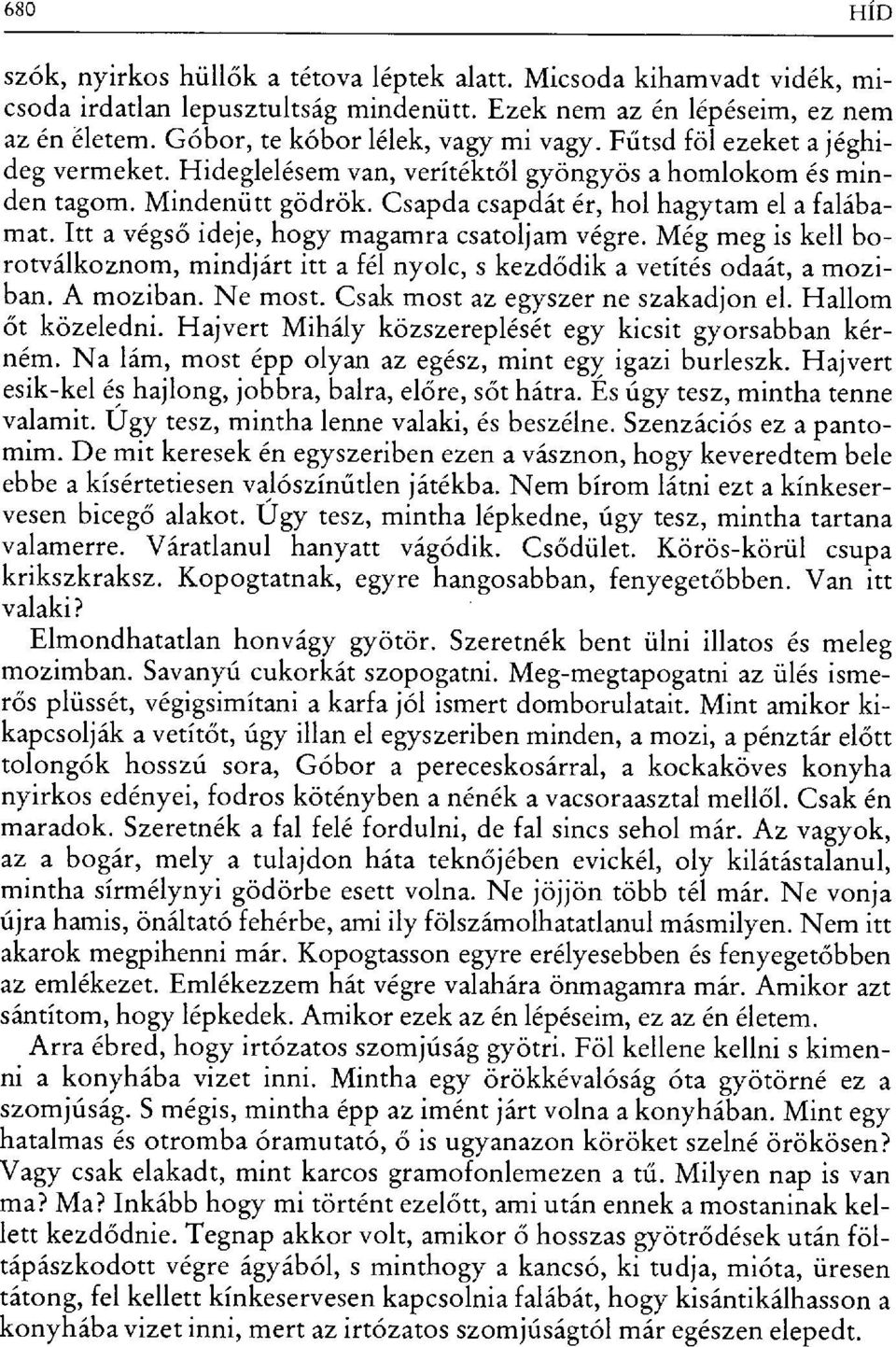 Csapda csapdát ér, hol hagytam el a falábamat. Itt a végs ő ideje, hogy magamra csatoljam végre. Még meg is kell borotválkoznom, mindjárt itt a fél nyolc, s kezd ődik a vetítés odaát, a moziban.