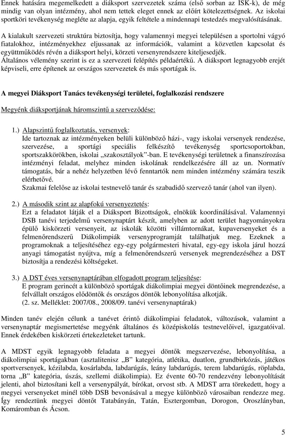 A kialakult szervezeti struktúra biztosítja, hogy valamennyi megyei településen a sportolni vágyó fiatalokhoz, intézményekhez eljussanak az információk, valamint a közvetlen kapcsolat és