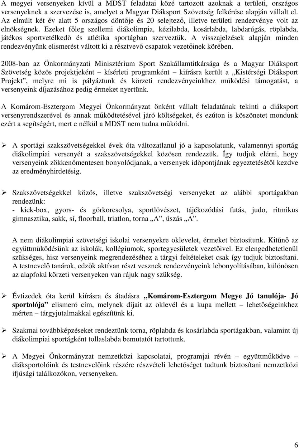 Ezeket fıleg szellemi diákolimpia, kézilabda, kosárlabda, labdarúgás, röplabda, játékos sportvetélkedı és atlétika sportágban szerveztük.